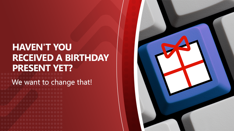 Haven't you received a birthday present yet?